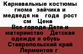 Карнавальные костюмы гнома, зайчика и медведя на 4 года  рост 104-110 см › Цена ­ 1 200 - Все города Дети и материнство » Детская одежда и обувь   . Ставропольский край,Лермонтов г.